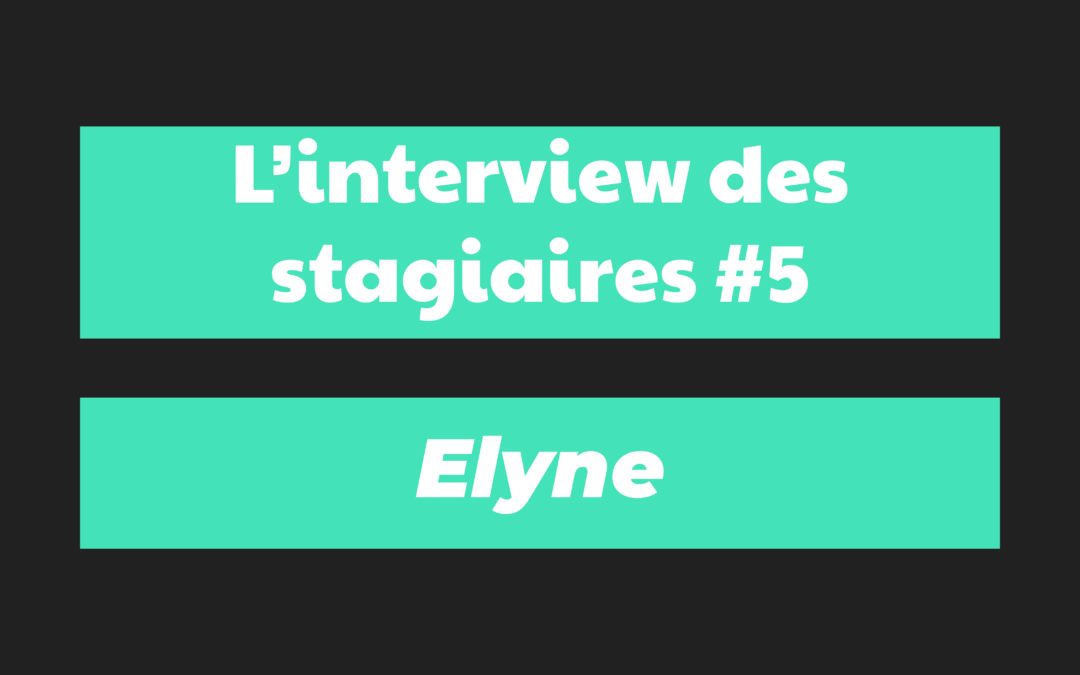 Interview des stagiaire #5 (Elyne)